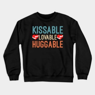 Kissable Lovable Huggable, Funny Valentine’s Day Gift, Funny Valentine’s Quote Crewneck Sweatshirt